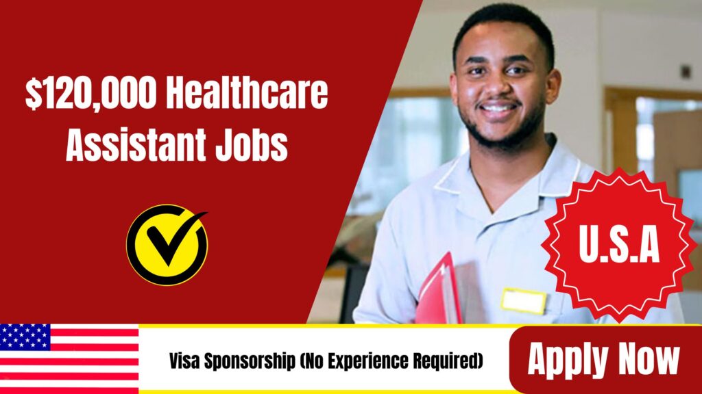 $120,000 Healthcare Assistant Jobs with Visa Sponsorship (No Experience Required 2026)
